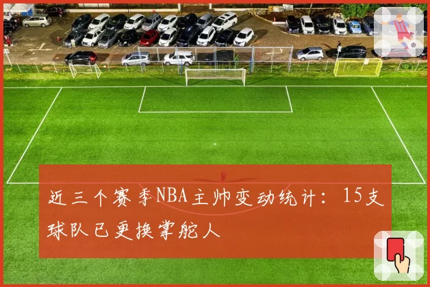 近三个赛季NBA主帅变动统计：15支球队已更换掌舵人